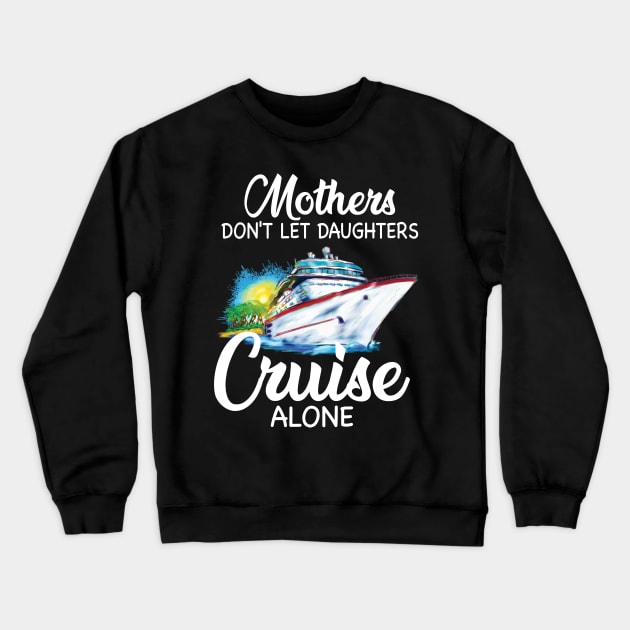 Mothers Don't Let Daughters Cruise Alone Crewneck Sweatshirt by Thai Quang